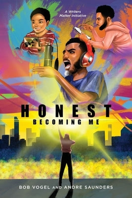 Honest, Becoming Me: Hip-Hop Artist Andre Saunders' Personal Journey by Vogel, Bob