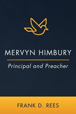 Mervyn Himbury: Principal and Preacher by Rees, Frank D.