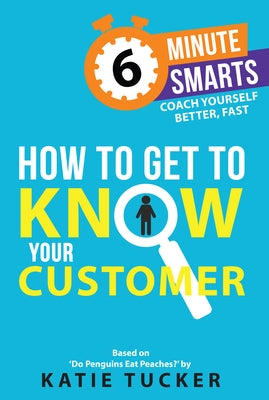 How to Get to Know Your Customer by Tucker, Katie