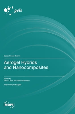 Aerogel Hybrids and Nanocomposites by LÃ¡zÃ¡r, IstvÃ¡n