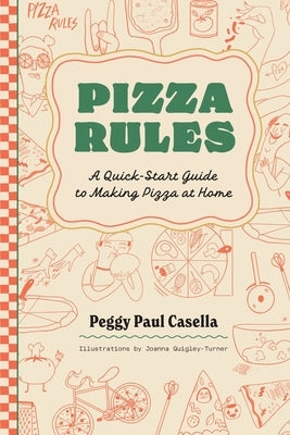 Pizza Rules: A Quick-Start Guide to Making Pizza at Home by Paul Casella, Peggy