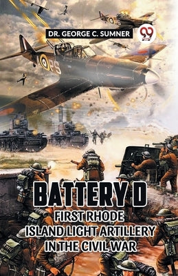 Battery D First Rhode Island Light Artillery in the Civil War by Sumner, George C.