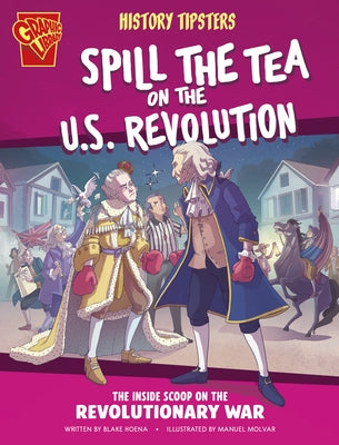 History Tipsters Spill the Tea on the U.S. Revolution: The Inside Scoop on the Revolutionary War by Hoena, Blake