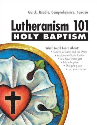 Lutheranism 101 - Holy Baptism by Lehmann, Charles R.