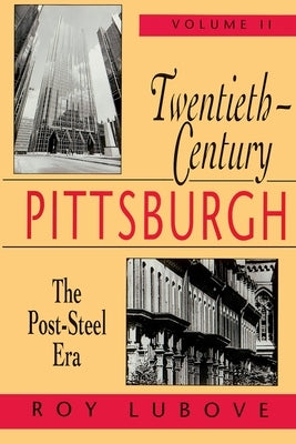 Twentieth-Century Pittsburgh, Volume Two: The Post-Steel Era by Lubove, Roy