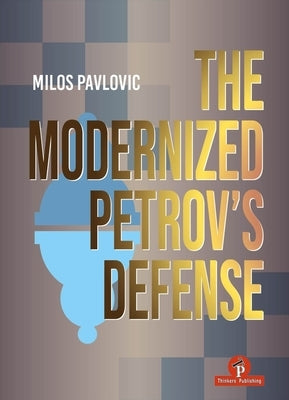The Modernized Petrov's Defense: A Complete Opening Repertoire for Black by Pavlovic, Milos