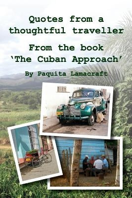 Quotes from a thoughtful traveller: From the book 'The Cuban Approach' by Paquita, Lamacraft Ann