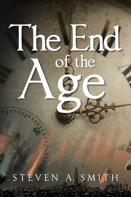 The End of the Age by Smith, Steven A.