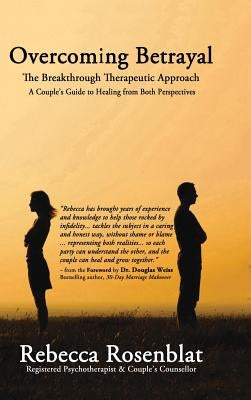 Overcoming Betrayal: The Breakthrough Therapeutic Approach - A Couple's Guide to Healing from Both Perspectives by Rosenblat, Rebecca