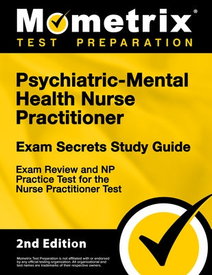 Psychiatric-Mental Health Nurse Practitioner Exam Secrets Study Guide - Exam Review and NP Practice Test for the Nurse Practitioner Test: [2nd Edition by Mometrix Test Prep