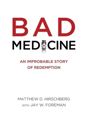 Bad Medicine: An Improbable Story of Redemption by Hirschberg, Matthew D.