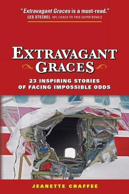 Extravagant Graces: 23 Inspiring Stories of Facing Impossible Odds by Chaffee, Jeanette