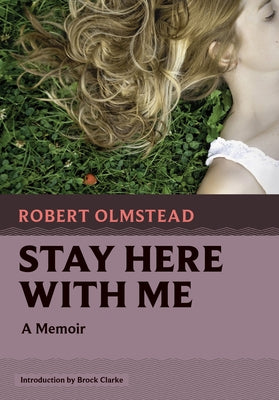 Stay Here with Me: A Memoir by Olmstead, Robert
