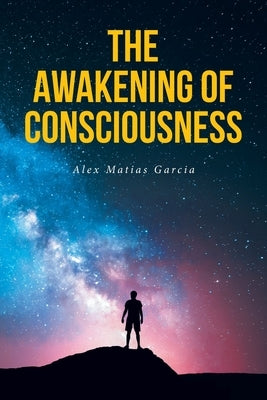 The Awakening of Consciousness by Garcia, Alex Matias