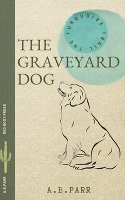 The Graveyard Dog: The Adventures of Peachie and Henri by Parr, A. B.