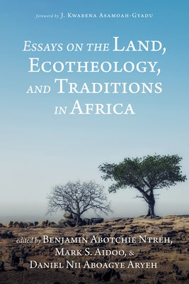 Essays on the Land, Ecotheology, and Traditions in Africa by Ntreh, Benjamin Abotchie