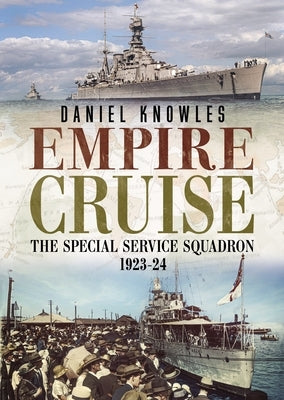 Empire Cruise: The Special Service Squadron, 1923-24 by Knowles, Daniel