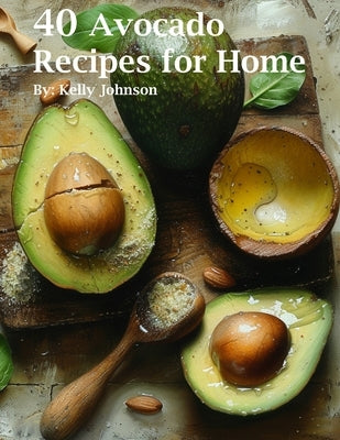 40 Avocado Recipes for Home by Johnson, Kelly