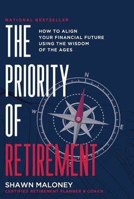 The Priority of Retirement: How to Align Your Financial Future Using the Wisdom of the Ages by Maloney, Shawn
