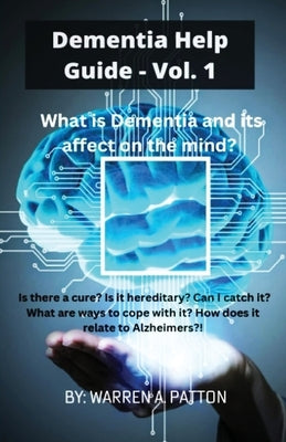 Dementia Help Guide: Vol. 1: What is Dementia and its affect on the mind? by Patton, Warren A.