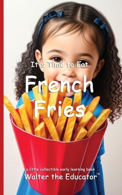 It's Time to Eat French Fries by Walter the Educator