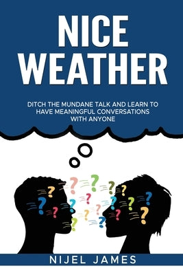 Nice Weather!: Ditch the mundane talk and learn to have meaningful conversations with anyone by James, Nijel