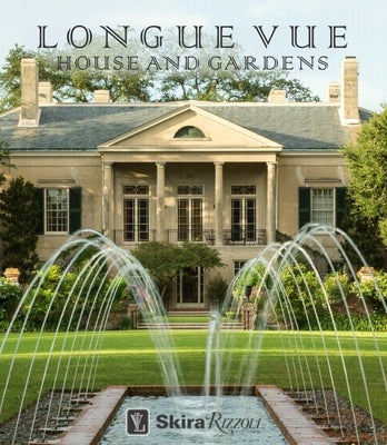 Longue Vue House and Gardens: The Architecture, Interiors, and Gardens of New Orleans' Most Celebrated Estate by Davey, Charles