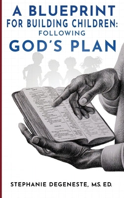 A Blueprint for Building Children: Following God's Plan by Degeneste, M. S. Ed Stephanie
