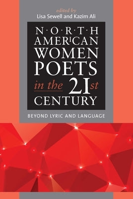 North American Women Poets in the 21st Century: Beyond Lyric and Language by Sewell, Lisa