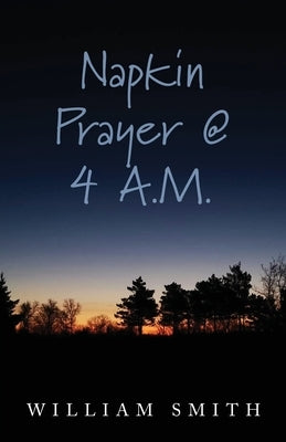 Napkin Prayer @ 4 A.M. by Smith, William