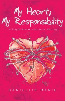 My Heart; My Responsibility: A Single Woman's Guide to Waiting by Marie, Daniellie