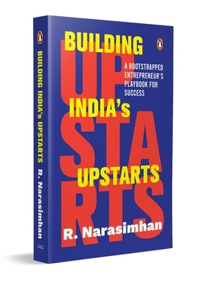 Building India's Upstarts: A Bootstrapped Entrepreneur's Playbook for Success by Narasimhan, R.