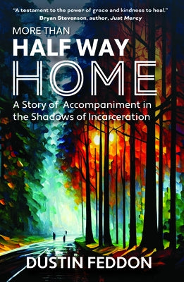 More Than Half Way Home: A Story of Accompaniment in the Shadows of Incarceration by Feddon, Dustin