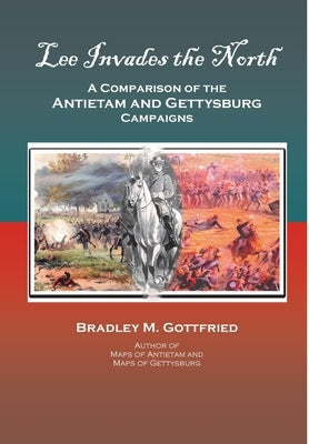 Lee Invades the North: A Comparison of the Antietam and Gettysburg Campaigns by Gottfried, Bradley M.