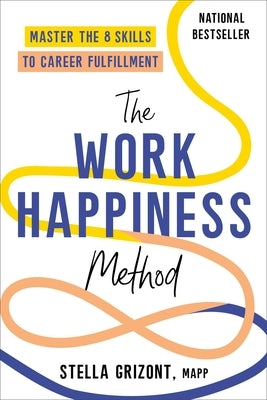 The Work Happiness Method: Master the 8 Skills to Career Fulfillment by Grizont, Stella