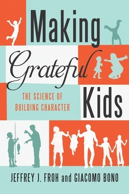 Making Grateful Kids: The Science of Building Character by Froh, Jeffrey