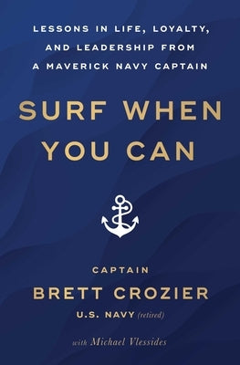 Surf When You Can: Lessons in Life, Loyalty, and Leadership from a Maverick Navy Captain by Crozier, Brett