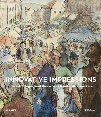 Innovative Impressions: Prints by Cassatt, Degas, and Pissarro by Lees, Sarah