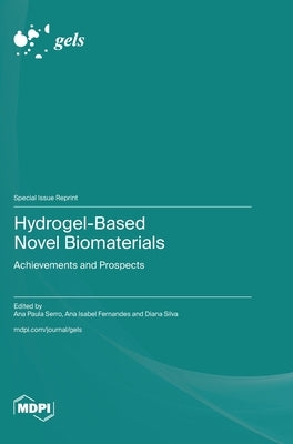 Hydrogel-Based Novel Biomaterials: Achievements and Prospects by Serro, Ana Paula
