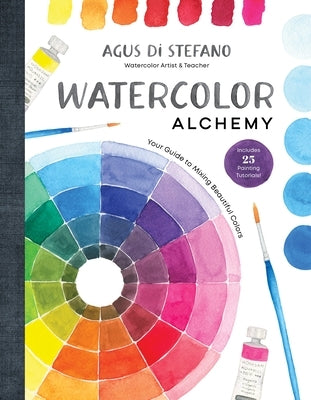 Watercolor Alchemy: Your Guide to Mixing Beautiful Colors by Stefano, Agus Di