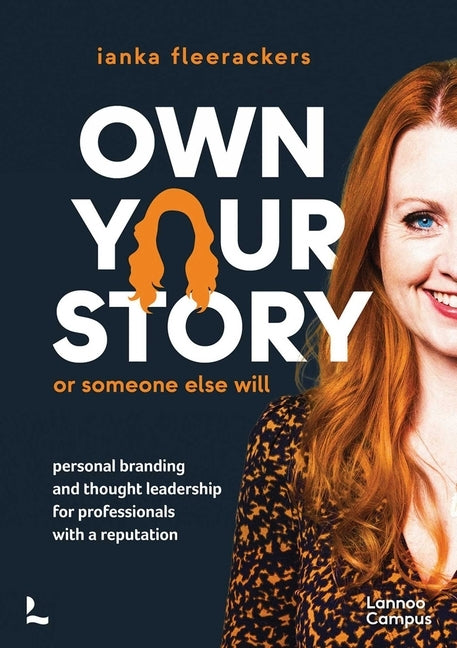 Own Your Story. or Someone Else Will: Personal Branding and Thought Leadership for Professionals with a Reputation by Fleerackers, Ianka