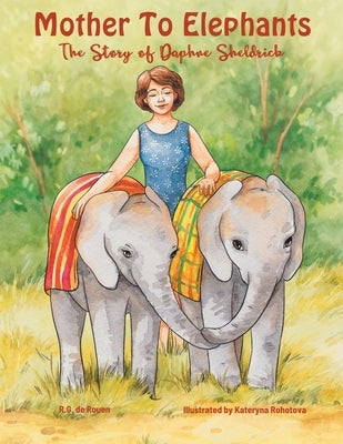 Mother To Elephants: The Story of Daphne Sheldrick by de Rouen, R. G.