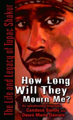 How Long Will They Mourn Me?: The Life and Legacy of Tupac Shakur by Sandy, Candace
