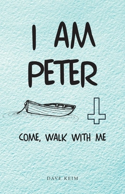 I Am Peter: Come, Walk with Me by Keim, Dave