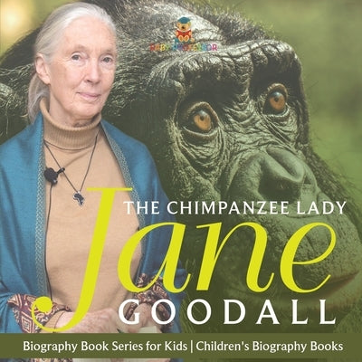 The Chimpanzee Lady Jane Goodall - Biography Book Series for Kids Children's Biography Books by Dissected Lives