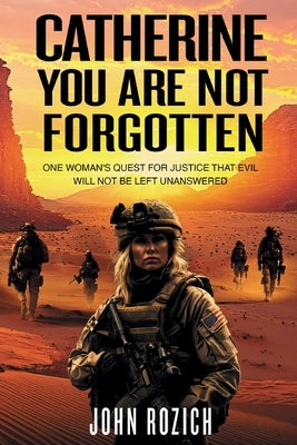 Catherine, You Are Not Forgotten: One Woman's Quest for Justice That Evil Will Not Be Left Unanswered by Rozich, John