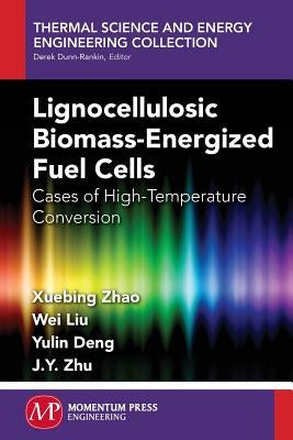 Lignocellulosic Biomass-Energized Fuel Cells: Cases of High-Temperature Conversion by Zhao, Xuebing