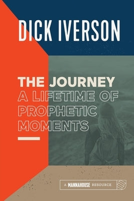 The Journey: A Lifetime of Prophetic Moments by Iverson, Dick