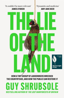The Lie of the Land: How a Tiny Group of Landowners Wrecked the Countryside, and How the Public Can Restore It by Shrubsole, Guy