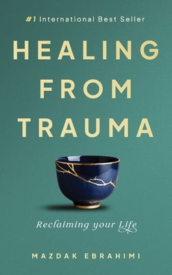 Healing From Trauma: Reclaiming Your Life by Ebrahimi, Mazdak